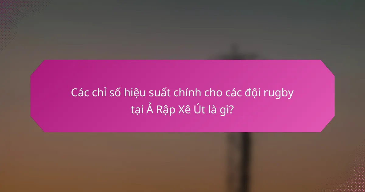 Các chỉ số hiệu suất chính cho các đội rugby tại Ả Rập Xê Út là gì?