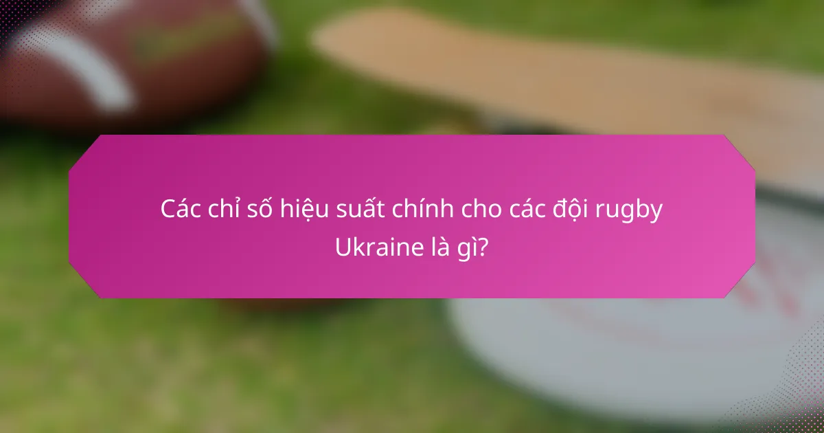 Các chỉ số hiệu suất chính cho các đội rugby Ukraine là gì?