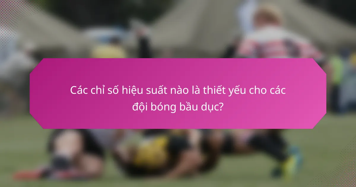 Các chỉ số hiệu suất nào là thiết yếu cho các đội bóng bầu dục?