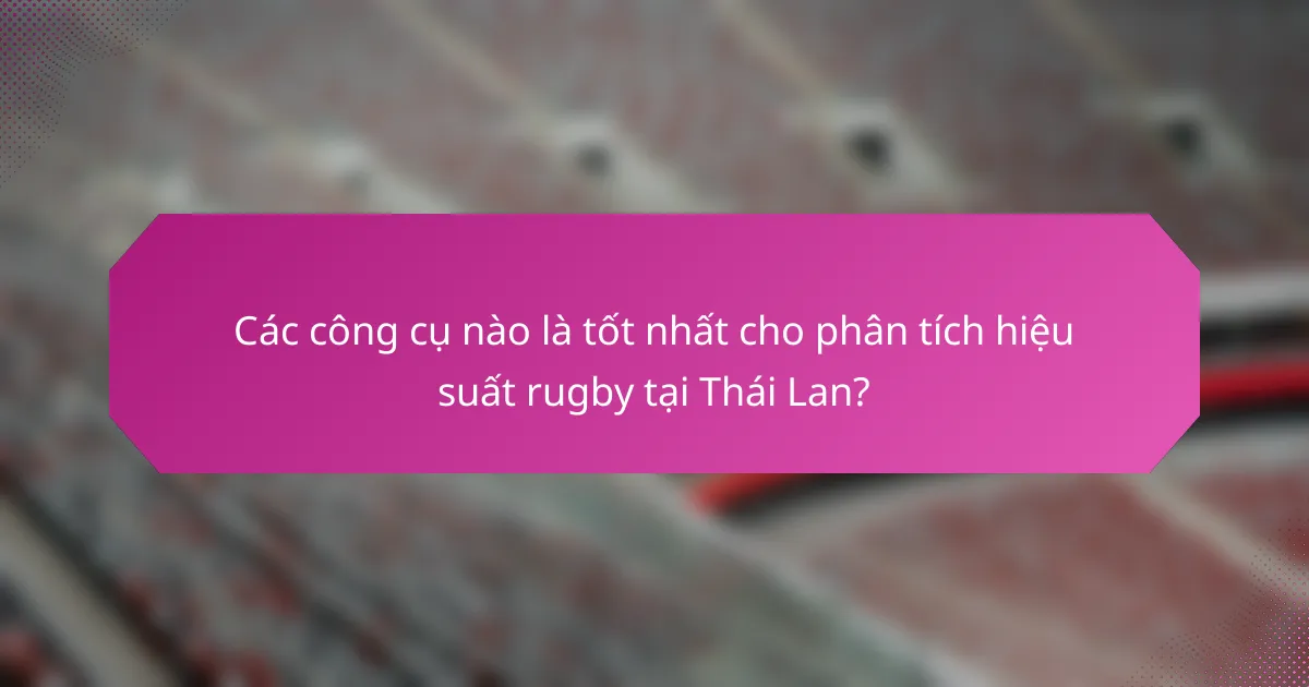 Các công cụ nào là tốt nhất cho phân tích hiệu suất rugby tại Thái Lan?