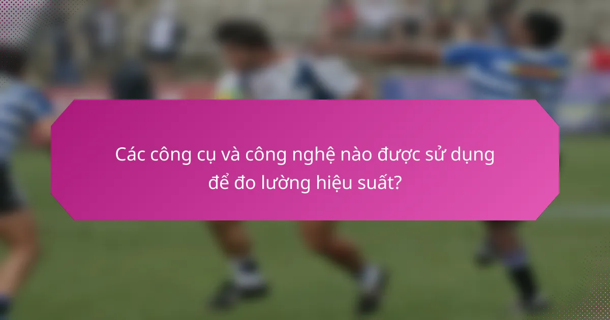 Các công cụ và công nghệ nào được sử dụng để đo lường hiệu suất?