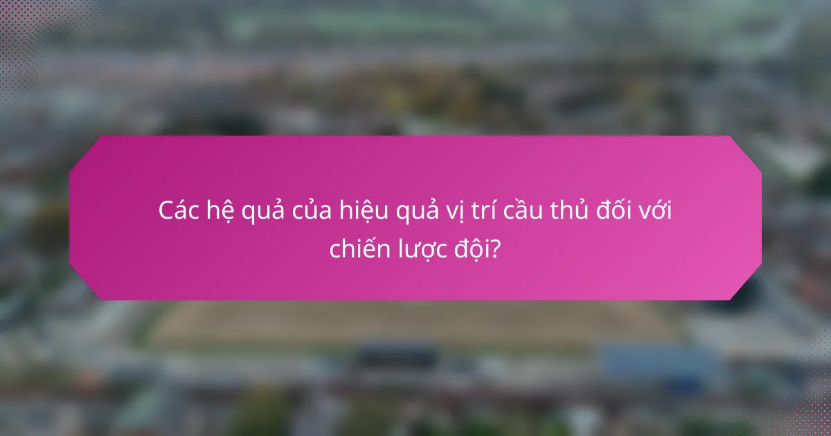 Các hệ quả của hiệu quả vị trí cầu thủ đối với chiến lược đội?