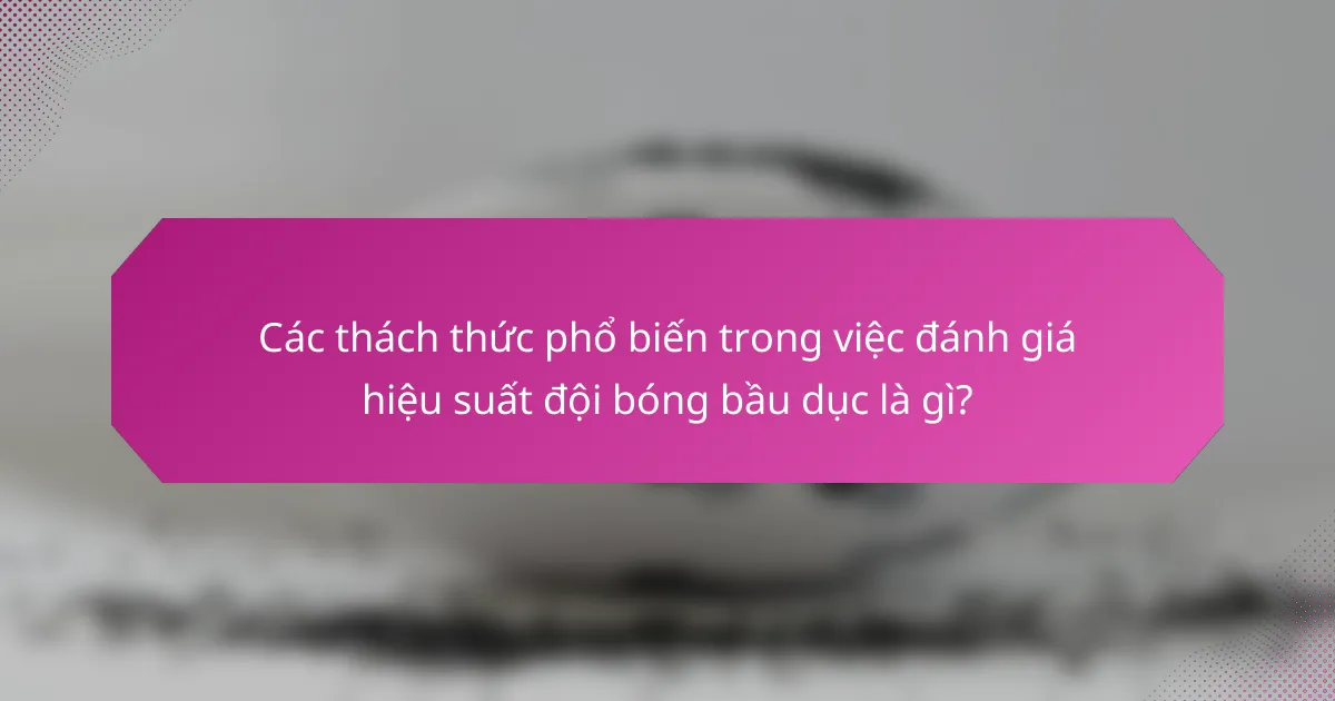 Các thách thức phổ biến trong việc đánh giá hiệu suất đội bóng bầu dục là gì?