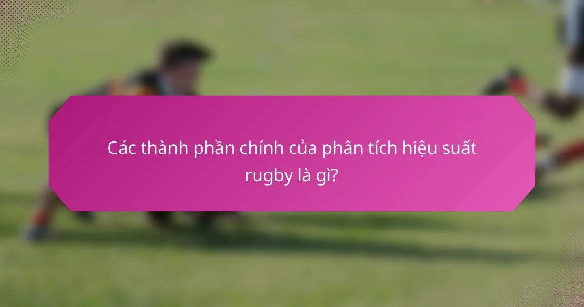 Các thành phần chính của phân tích hiệu suất rugby là gì?