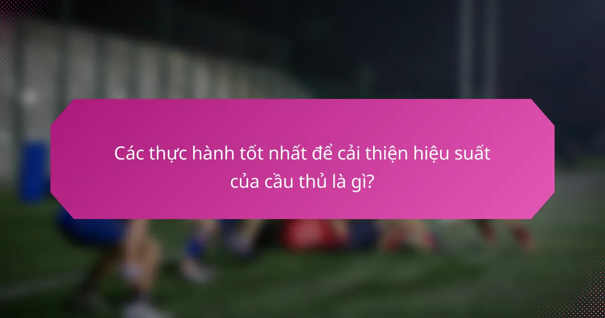 Các thực hành tốt nhất để cải thiện hiệu suất của cầu thủ là gì?