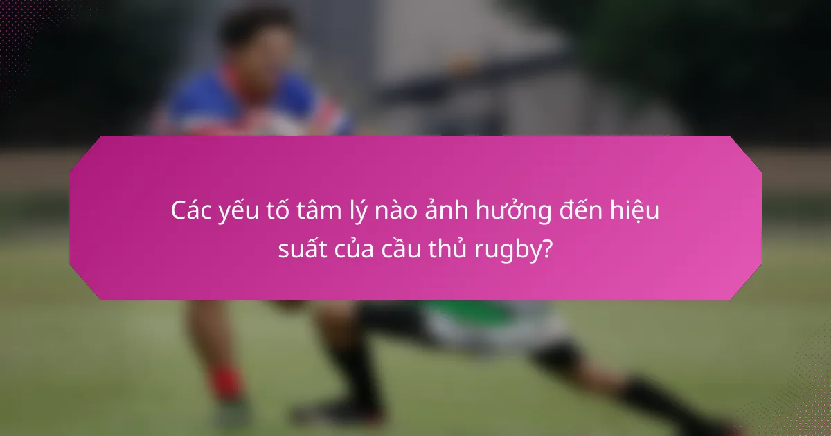 Các yếu tố tâm lý nào ảnh hưởng đến hiệu suất của cầu thủ rugby?