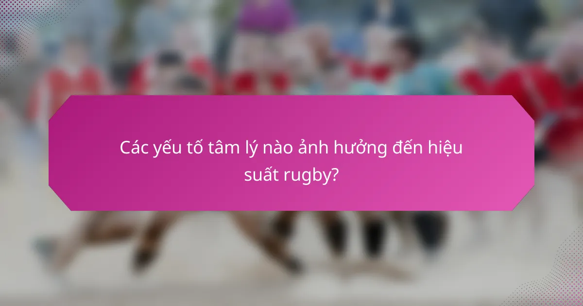 Các yếu tố tâm lý nào ảnh hưởng đến hiệu suất rugby?