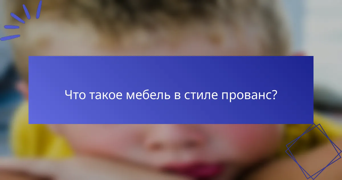 Что такое мебель в стиле прованс?
