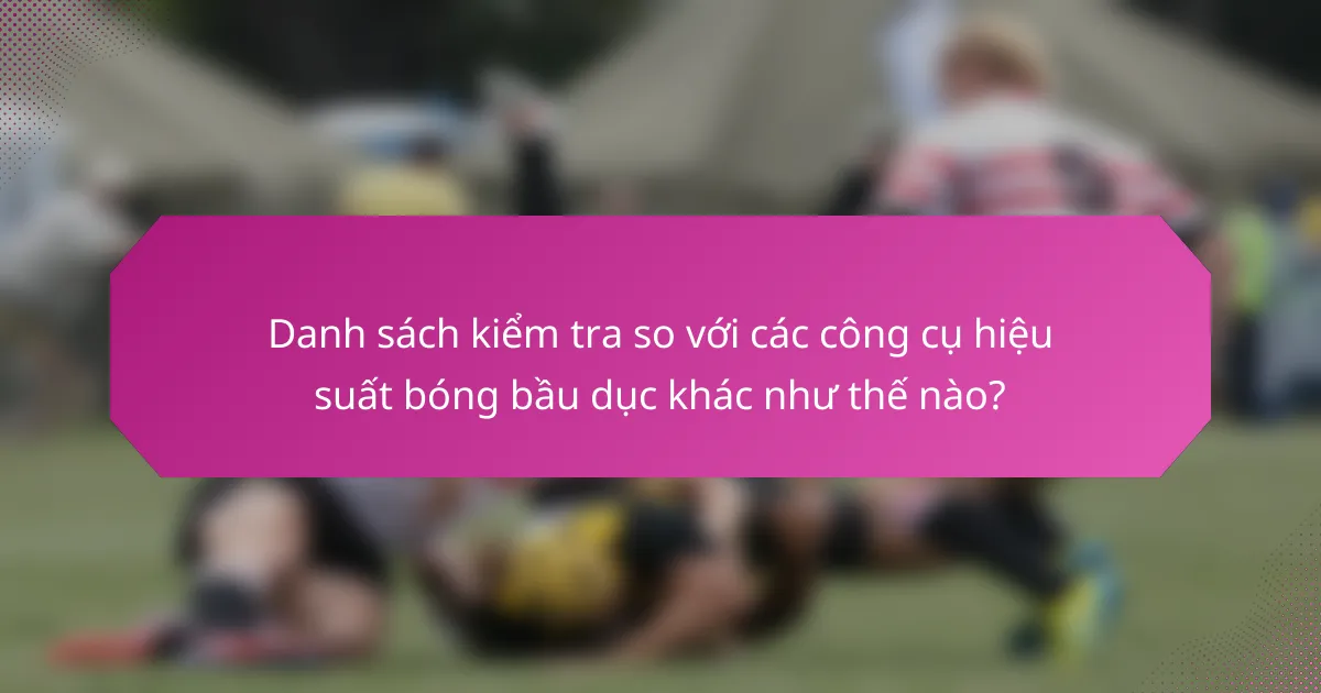 Danh sách kiểm tra so với các công cụ hiệu suất bóng bầu dục khác như thế nào?