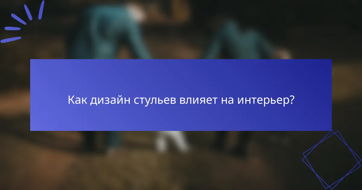 Как дизайн стульев влияет на интерьер?