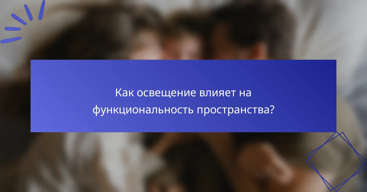 Как освещение влияет на функциональность пространства?