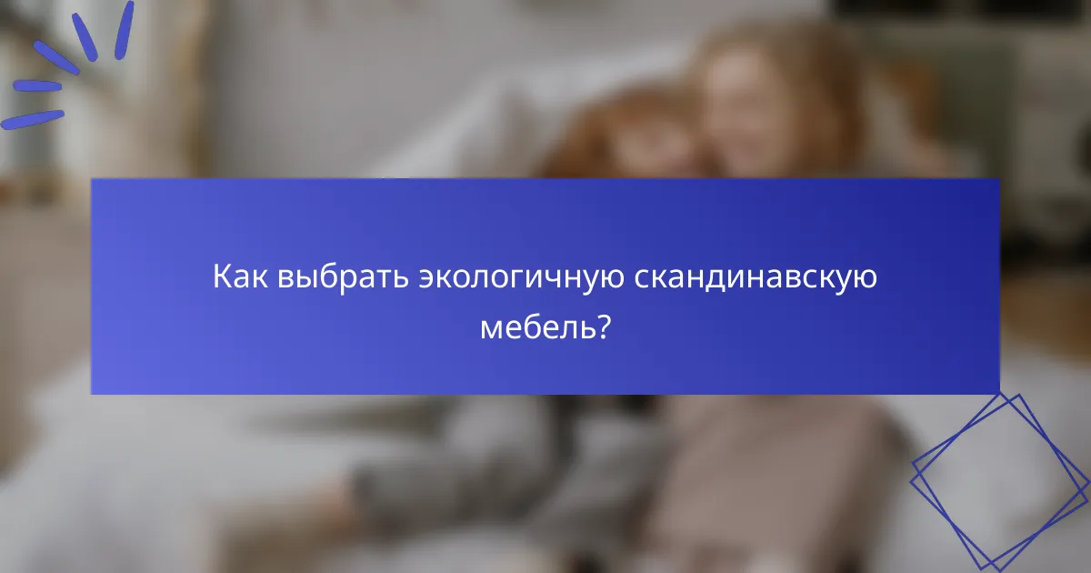 Как выбрать экологичную скандинавскую мебель?