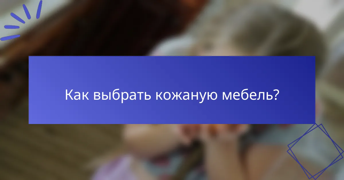 Как выбрать кожаную мебель?