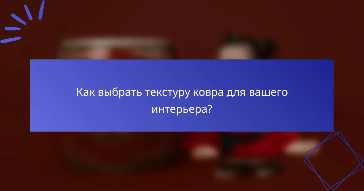 Как выбрать текстуру ковра для вашего интерьера?