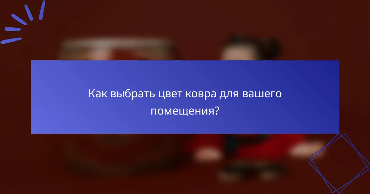 Как выбрать цвет ковра для вашего помещения?