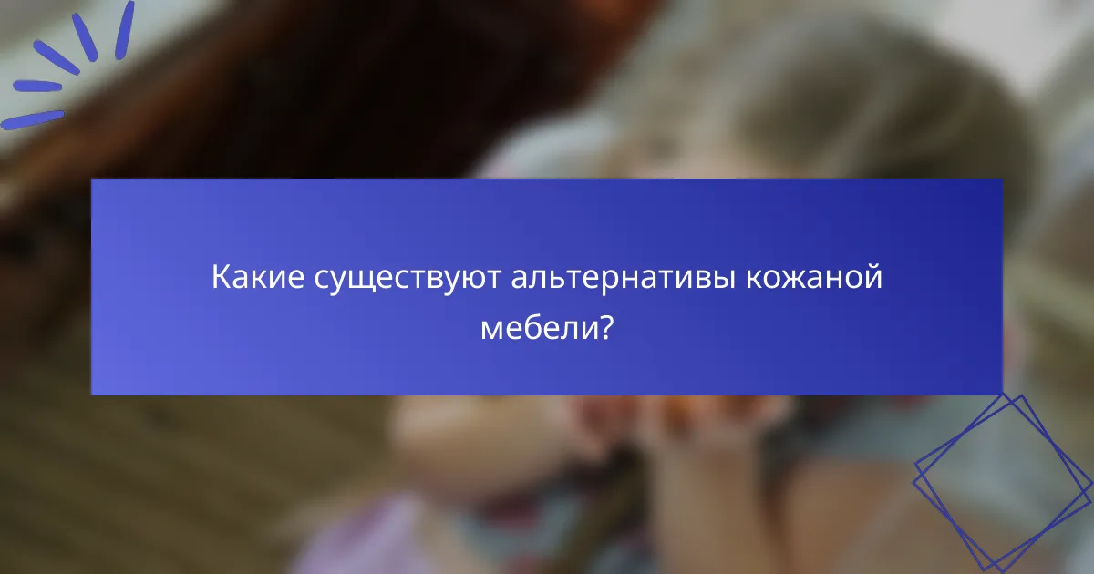 Какие существуют альтернативы кожаной мебели?