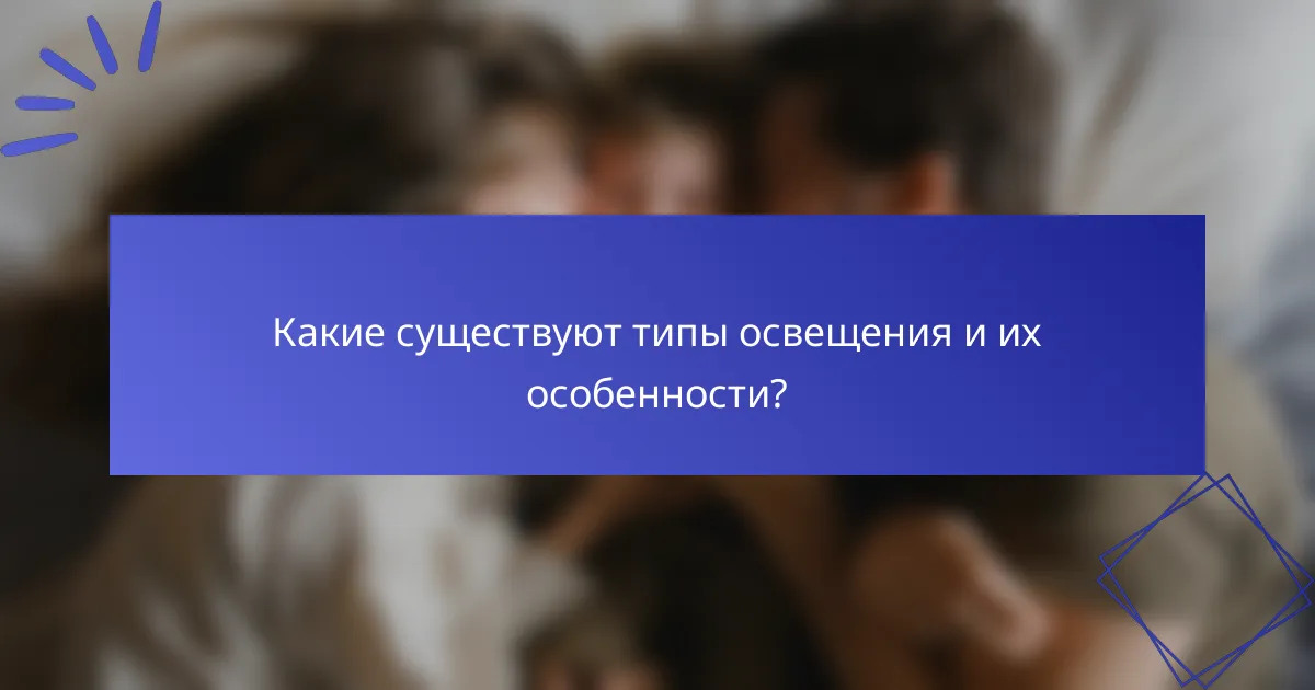 Какие существуют типы освещения и их особенности?
