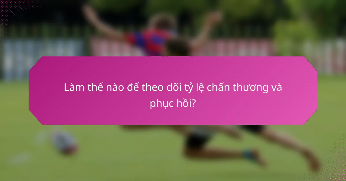 Làm thế nào để theo dõi tỷ lệ chấn thương và phục hồi?