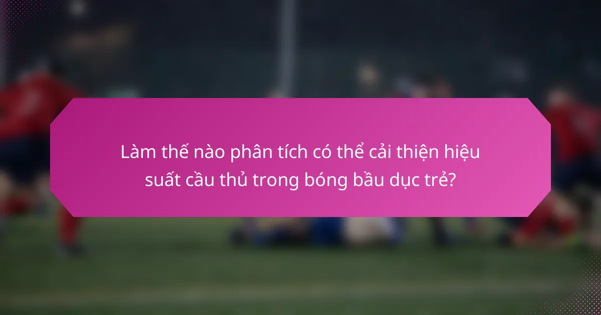 Làm thế nào phân tích có thể cải thiện hiệu suất cầu thủ trong bóng bầu dục trẻ?