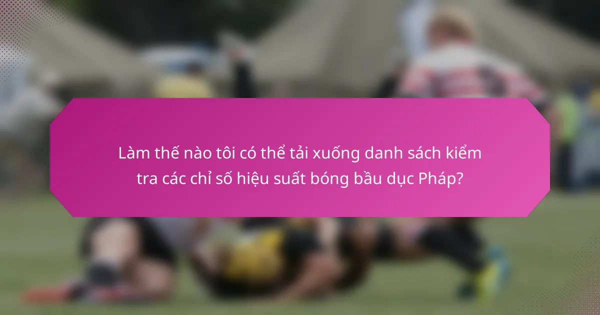 Làm thế nào tôi có thể tải xuống danh sách kiểm tra các chỉ số hiệu suất bóng bầu dục Pháp?
