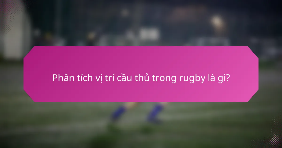Phân tích vị trí cầu thủ trong rugby là gì?